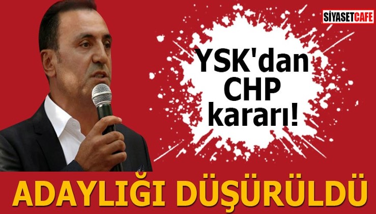 YSK'dan CHP kararı: Adaylığı düşürüldü