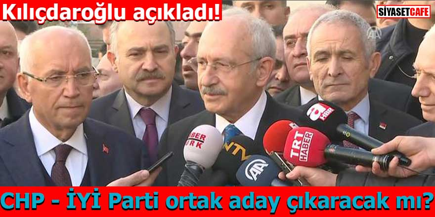 Kılıçdaroğlu açıkladı! CHP  İYİ Parti ortak aday çıkaracak mı?
