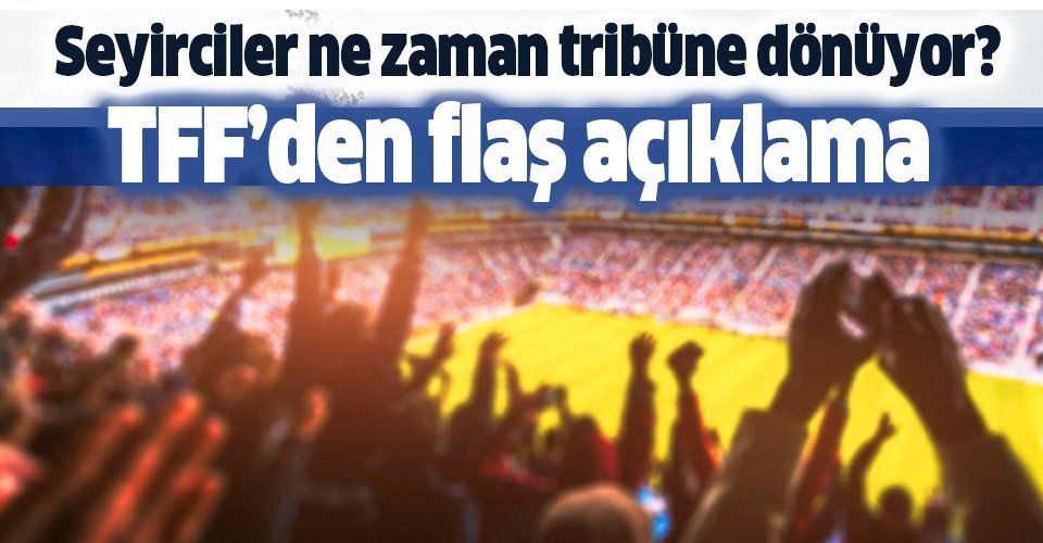 Maçlara ne zaman seyirci alınacak? TFF Başkanı Nihat Özdemir'den flaş açıklama