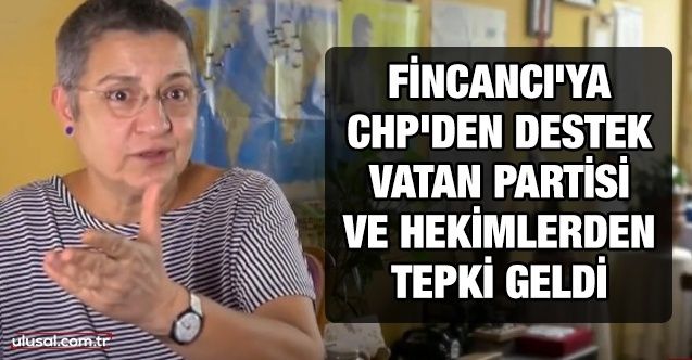 Fincancı'ya CHP'den destek, Vatan Partisi ve hekimlerden tepki geldi