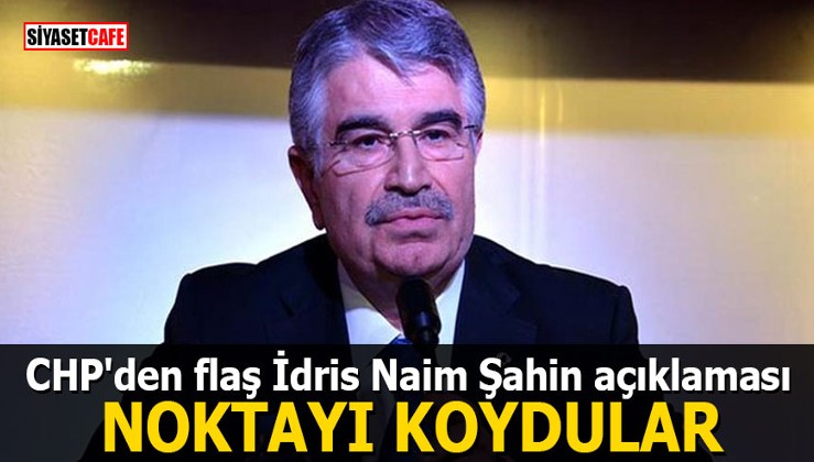 CHP'den flaş İdris Naim Şahin açıklaması: NOKTAYI KOYDULAR