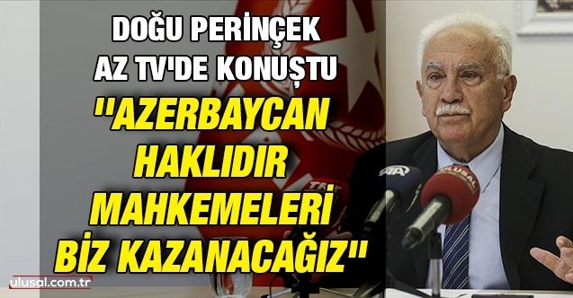 Doğu Perinçek Az TV'de konuştu: ''Azerbaycan haklıdır, mahkemeleri biz kazanacağız''