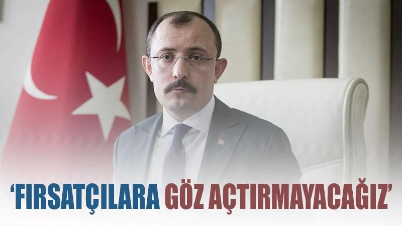 Ticaret Bakanı Mehmet Muş: 'Fırsatçılara göz açtırmayacağız'