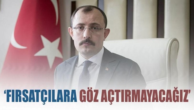 Ticaret Bakanı Mehmet Muş: 'Fırsatçılara göz açtırmayacağız'