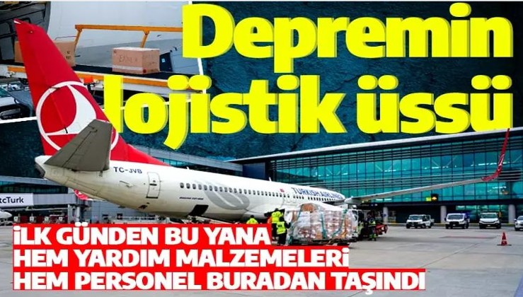 İstanbul Havalimanı deprem yardımlarının ve kurtarma personelinin taşındığı üsse dönüştü