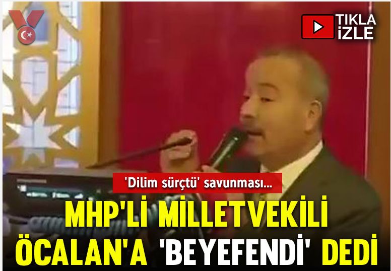 MHP’li vekil, Öcalan’a ‘beyefendi’ dedi! ‘Dilim sürçtü’ savunması…