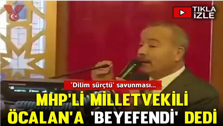 MHP’li vekil, Öcalan’a ‘beyefendi’ dedi! ‘Dilim sürçtü’ savunması…