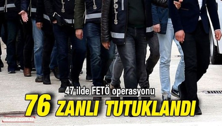 FETÖ'nün TSK yapılanması operasyonunda 76 kişi tutuklandı