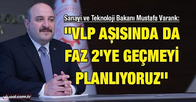 Sanayi ve Teknoloji Bakanı Mustafa Varank: ''VLP aşısında da Faz 2'ye geçmeyi planlıyoruz''