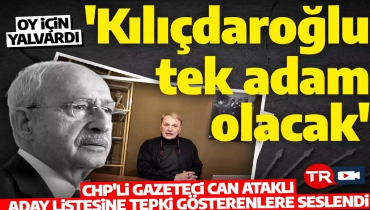 CHP yandaşı Can Ataklı oy dilendi! 'Kılıçdaroğlu tek adam olacak'