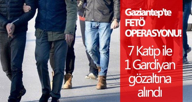 Gaziantep'te FETÖ Operasyonu! 8 Gözaltı