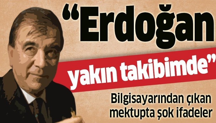 FETÖ'cü Enver Altaylı’nın mektubunda flaş detay: Erdoğan yakın takibimde.