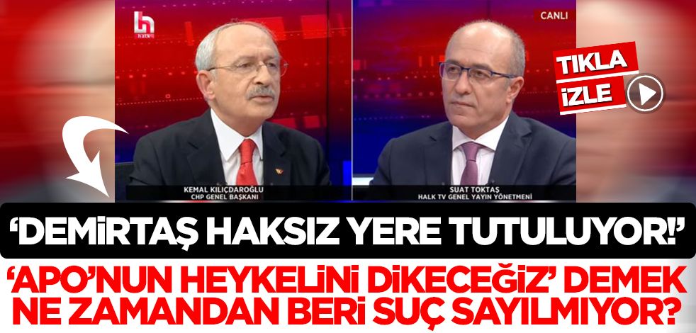 Kılıçdaroğlu: Demirtaş haksız yere tutuluyor! 'Apo'nun heykelini dikeceğiz' demek ne zamandan beri suç sayılmıyor?