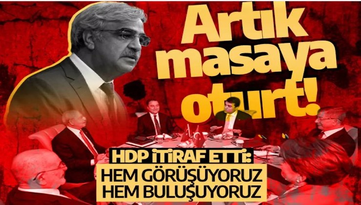 PKK'nin siyasi kanadı HDP itiraf etti: 6'lı masayla hem görüşüyoruz hem buluşuyoruz