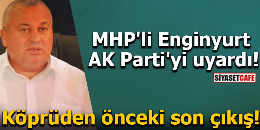 MHP'li Enginyurt AK Parti'yi uyardı! Köprüden önceki son çıkış