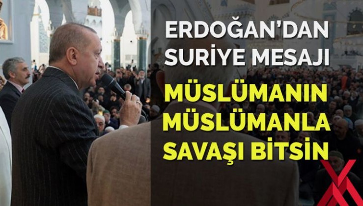 Erdoğan’dan Suriye açıklaması: Müslüman’ın Müslüman ile savaşı