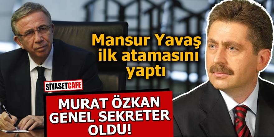 Mansur Yavaş ilk atamasını yaptı Murat Özkan Genel Sekreter oldu