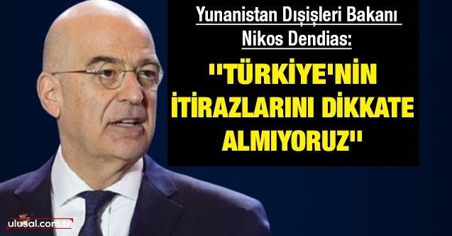 Yunanistan Dışişleri Bakanı: ''Türkiye'nin itirazlarını dikkate almıyoruz''