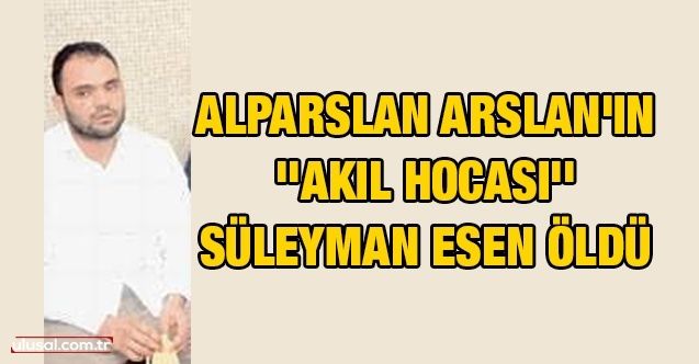 Alparslan Arslan'ın "akıl hocası" Süleyman Esen öldü