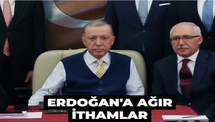 Erdoğan'a ağır ithamlar