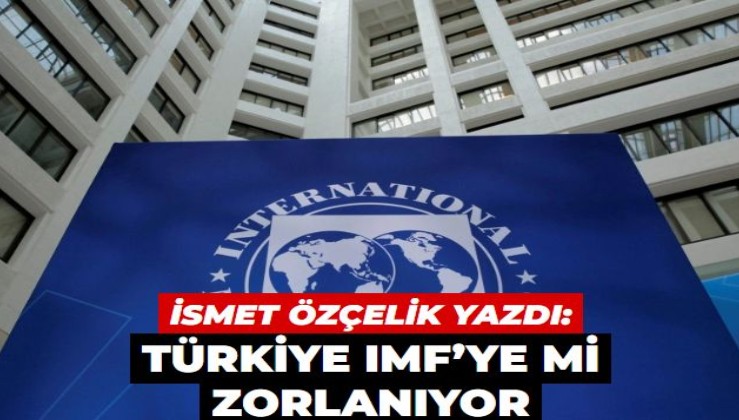 Türkiye IMF’ye mi zorlanıyor