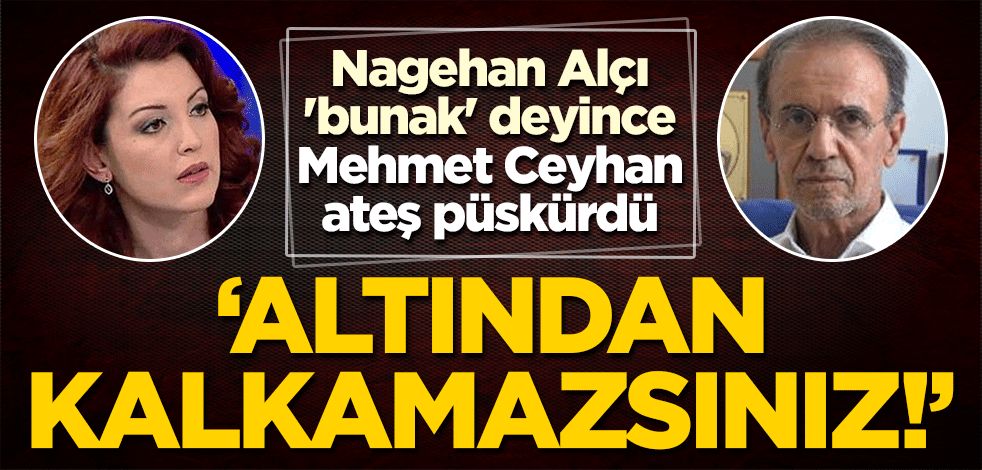 Nagehan Alçı 'bunak' deyince Mehmet Ceyhan ateş püskürdü: Altından kalkamazsınız