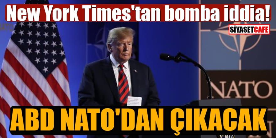 Amerikan New York Times'tan bomba iddia: ABD Başkanı Trump NATO'dan çıkmak istiyor