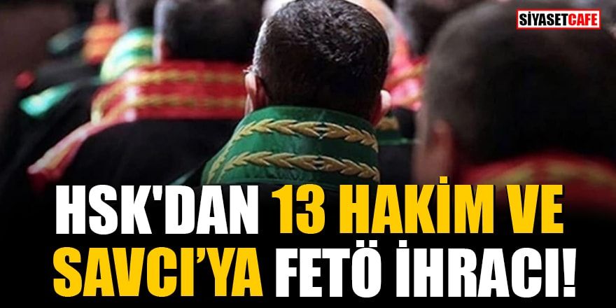 HSK'dan 13 Hakim ve Savcı'ya FETÖ ihracı!