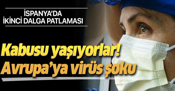 Avrupa'ya koronavirüs şoku! İspanya ikinci dalga korkusu yaşıyor