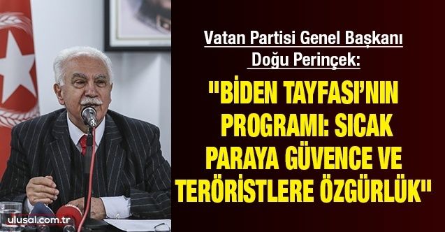 Vatan Partisi Genel Başkanı Doğu Perinçek: "Biden Tayfası’nın programı: Sıcak paraya güvence ve teröristlere özgürlük"
