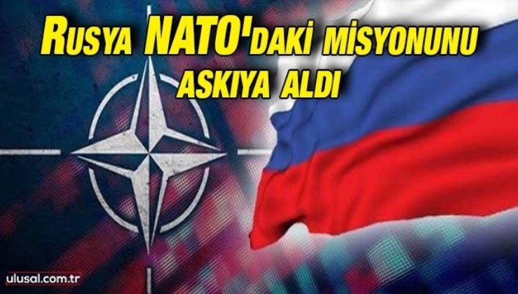 Rusya NATO'daki misyonunu askıya aldı