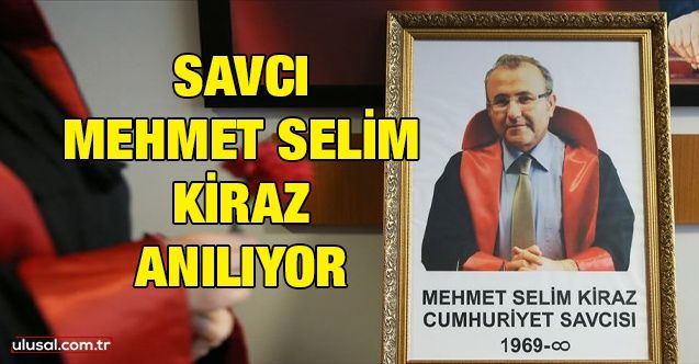 Savcı Mehmet Selim Kiraz anılıyor