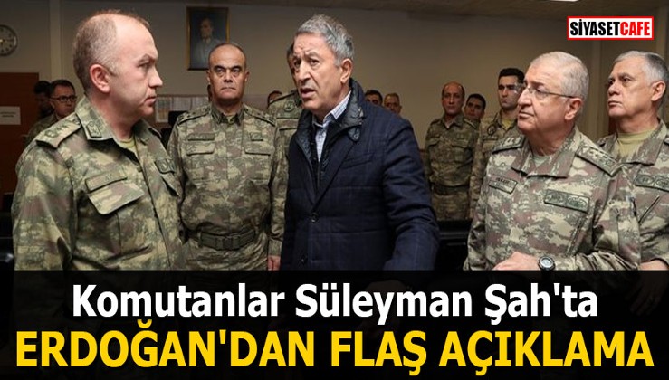 Komutanlar Süleyman Şah'ta! Erdoğan'dan flaş açıklama