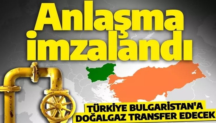 Son dakika: Türkiye Bulgaristan'a doğalgaz satacak! Anlaşma imzalandı