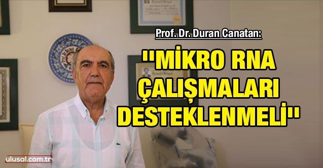Prof. Dr. Duran Canatan: ''Mikro RNA çalışmaları desteklenmeli''