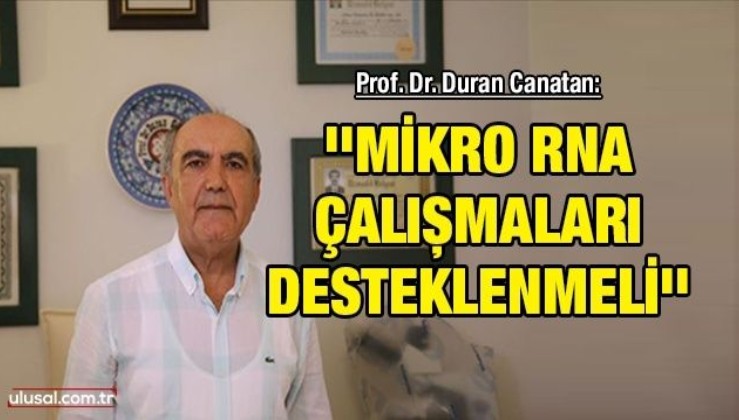 Prof. Dr. Duran Canatan: ''Mikro RNA çalışmaları desteklenmeli''
