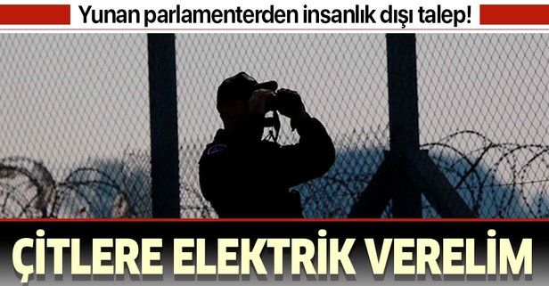Yunan parlamenterden insanlık dışı talep: Çitlere elektrik verelim!.