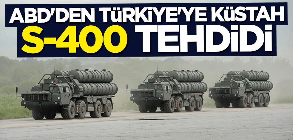 ABD'den Türkiye'ye küstah S400 tehdidi