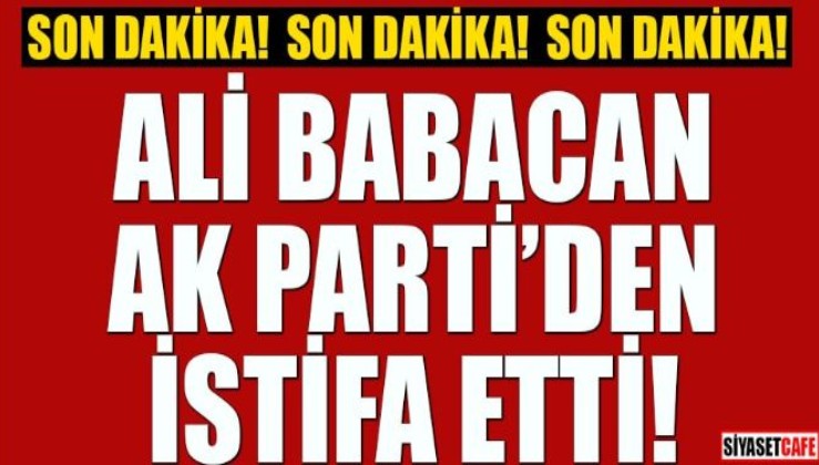 Ali Babacan resmen duyurdu! AK Parti'den istifa etti