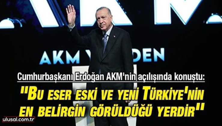 Cumhurbaşkanı Erdoğan AKM'nin açılışında konuştu: ''Bu eser eski ve yeni Türkiye'nin en belirgin görüldüğü yerdir''