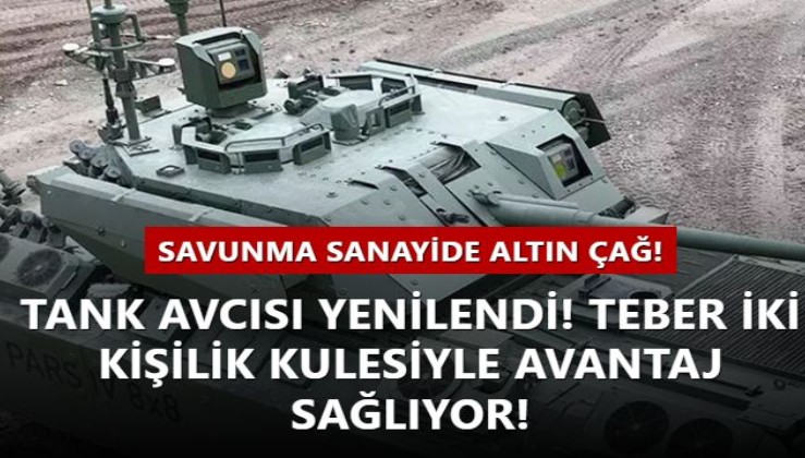 Savunma Sanayide altın çağ! Tank avcısı yenilendi! TEBER iki kişilik kulesiyle avantaj sağlıyor!