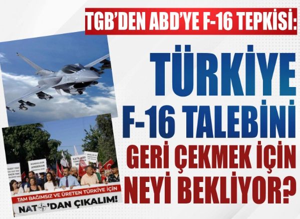 TGB'den ABD'ye F16 tepkisi: Türkiye F16 talebini geri çekmek için neyi bekliyor?