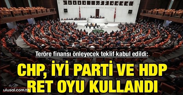 Teröre finansı önleyecek teklif kabul edildi: CHP, İyi Parti ve HDP ret oyu kullandı