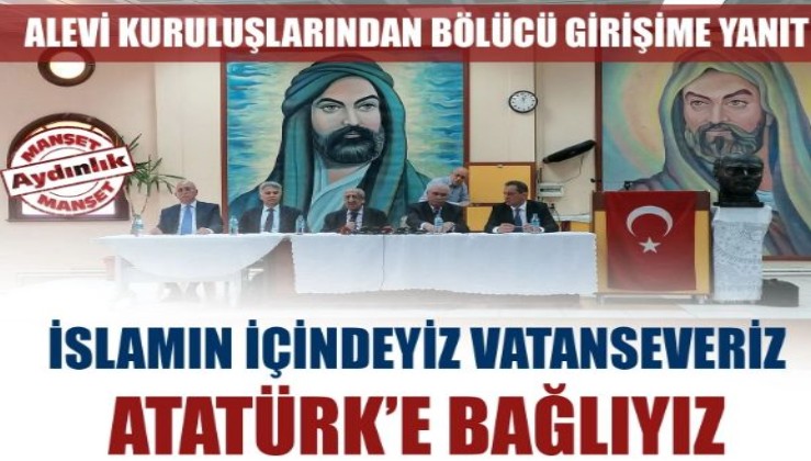 Alevi kuruluşlarından bölücü girişime yanıt: İslamın içindeyiz vatanseveriz Atatürk’e bağlıyız