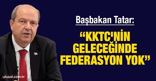 KKTC Başbakanı Tatar: "KKTC'nin geleceğinde federasyon yok"