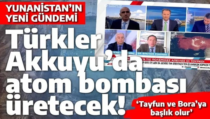 Nükleer Akkuyu Yunanlıları çıldırttı: Türkler atom bombası üretecek!