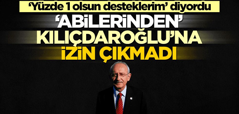 ‘Yüzde 1 olsun desteklerim’ diyordu... "Abilerinden" Kılıçdaroğlu'na izin çıkmadı