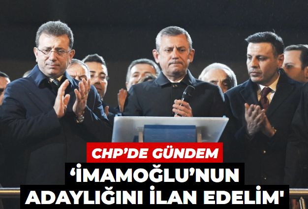 CHP’de ‘İmamoğlu’nun adaylığını ilan edelim’ gündemi