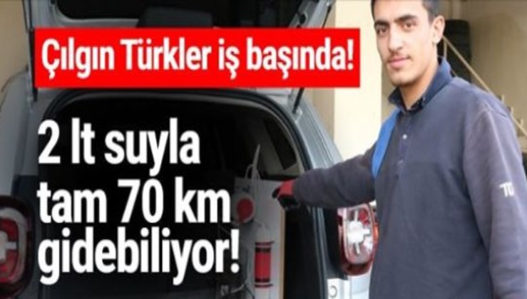 Çılgın Türkler iş başında: 2 litre suyla 70 kilometre gidilebiliyor!