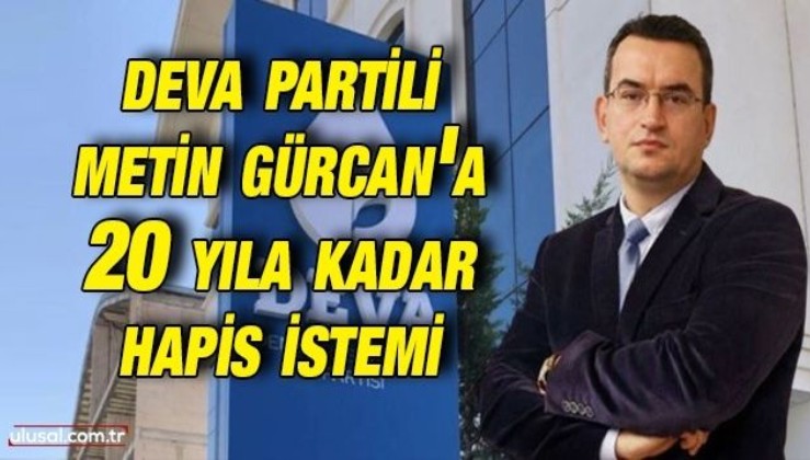 Deva Partili Metin Gürcan'ın casusluk iddianamesi hazır: Gürcan için 20 yıla kadar hapis cezası istendi